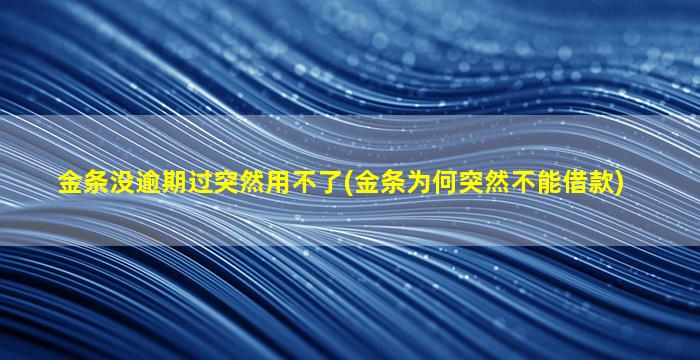 金条没逾期过突然用不了(金条为何突然不能借款)