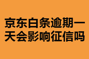 京东白条逾期一天会影响征信吗？会（应尽快还清）