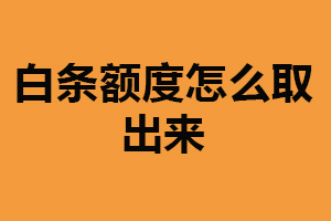 白条额度怎么取出来？操作简单（附详细步骤）