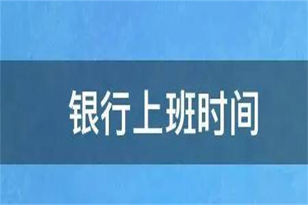 银行上班时间：工作日的早上9点到下午5点(有所差别)