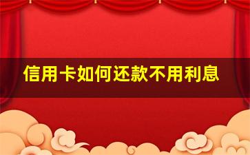 信用卡如何还款不用利息