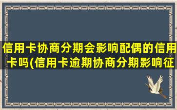 信用卡协商分期会影响配偶的信用卡吗(信用卡逾期协商分期影响征信吗)