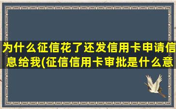 为什么征信花了还发信用卡申请信息给我(征信信用卡审批是什么意思)