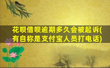 花呗借呗逾期多久会被起诉(有自称是支付宝人员打电话)