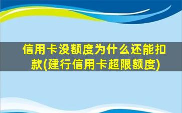 信用卡没额度为什么还能扣款(建行信用卡超限额度)