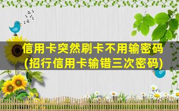 信用卡突然刷卡不用输密码(招行信用卡输错三次密码)