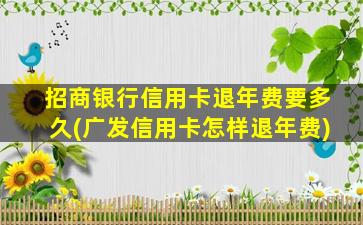 招商银行信用卡退年费要多久(广发信用卡怎样退年费)