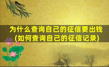 为什么查询自己的征信要出钱(如何查询自己的征信记录)