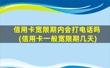 信用卡宽限期内会打电话吗(信用卡一般宽限期几天)