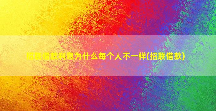 招联借款利息为什么每个人不一样(招联借款)