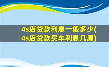 4s店贷款利息一般多少(4s店贷款买车利息几厘)