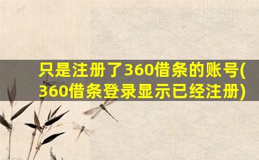 只是注册了360借条的账号(360借条登录显示已经注册)