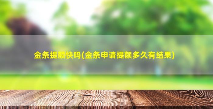 金条提额快吗(金条申请提额多久有结果)