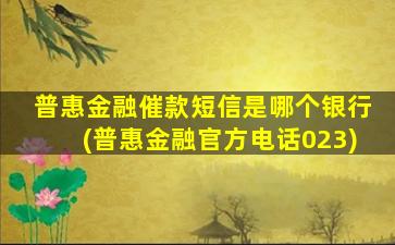 普惠金融催款短信是哪个银行(普惠金融官方电话023)