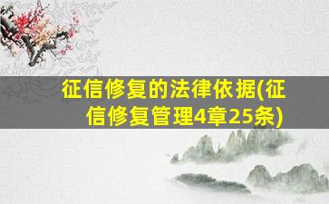 征信修复的法律依据(征信修复管理4章25条)