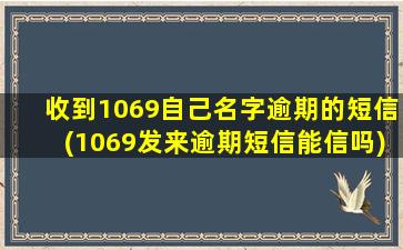 收到1069自己名字逾期的短信(1069发来逾期短信能信吗)