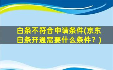 白条不符合申请条件(京东白条开通需要什么条件？)