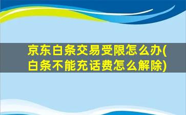 京东白条交易受限怎么办(白条不能充话费怎么解除)